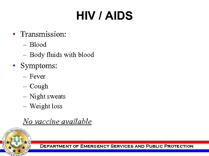 HIV / AIDS • Transmission: – Blood – Body fluids with blood • Symptoms: