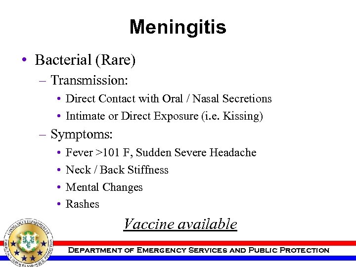 Meningitis • Bacterial (Rare) – Transmission: • Direct Contact with Oral / Nasal Secretions