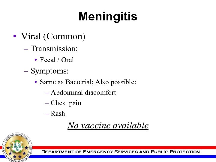 Meningitis • Viral (Common) – Transmission: • Fecal / Oral – Symptoms: • Same