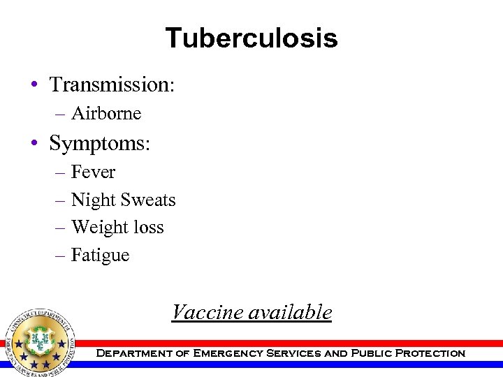 Tuberculosis • Transmission: – Airborne • Symptoms: – Fever – Night Sweats – Weight