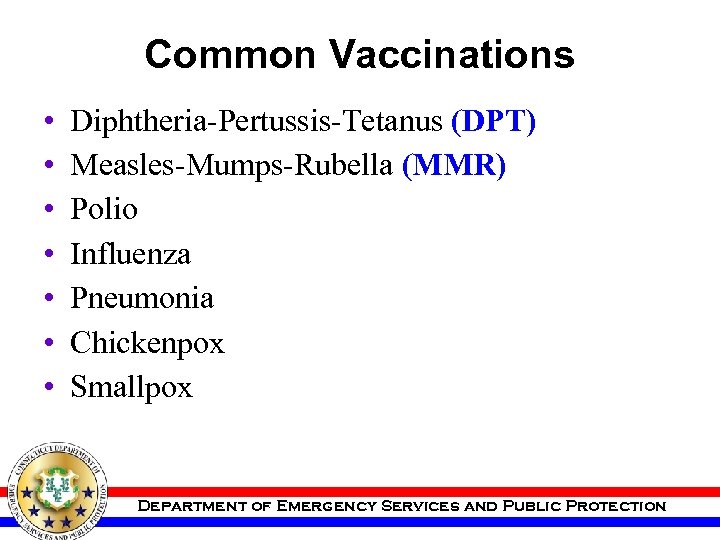 Common Vaccinations • • Diphtheria-Pertussis-Tetanus (DPT) Measles-Mumps-Rubella (MMR) Polio Influenza Pneumonia Chickenpox Smallpox Department