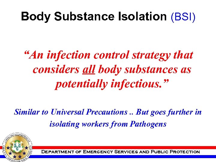 Body Substance Isolation (BSI) “An infection control strategy that considers all body substances as
