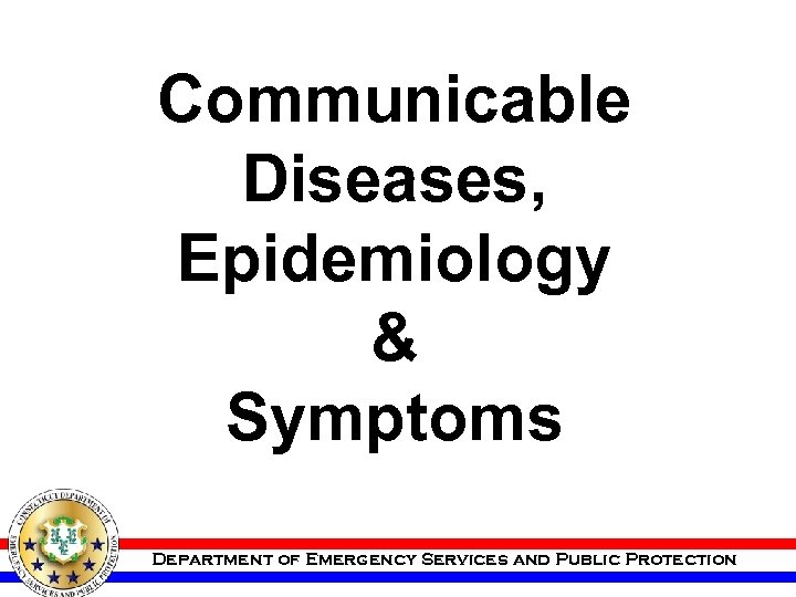 Communicable Diseases, Epidemiology & Symptoms Department of Emergency Services and Public Protection 