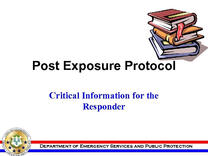 Post Exposure Protocol Critical Information for the Responder Department of Emergency Services and Public