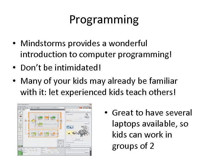 Programming • Mindstorms provides a wonderful introduction to computer programming! • Don’t be intimidated!