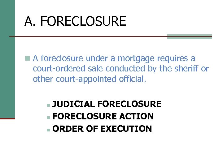 A. FORECLOSURE n A foreclosure under a mortgage requires a court-ordered sale conducted by