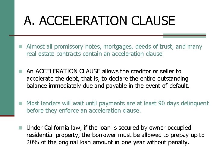 A. ACCELERATION CLAUSE n Almost all promissory notes, mortgages, deeds of trust, and many