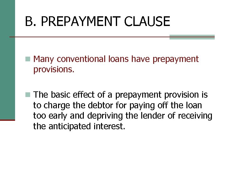 B. PREPAYMENT CLAUSE n Many conventional loans have prepayment provisions. n The basic effect
