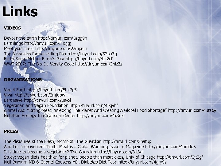 Links VIDEOS Devour-the-earth http: //tinyurl. com/3 zgg 9 n Earthlings http: //tinyurl. com/3 n