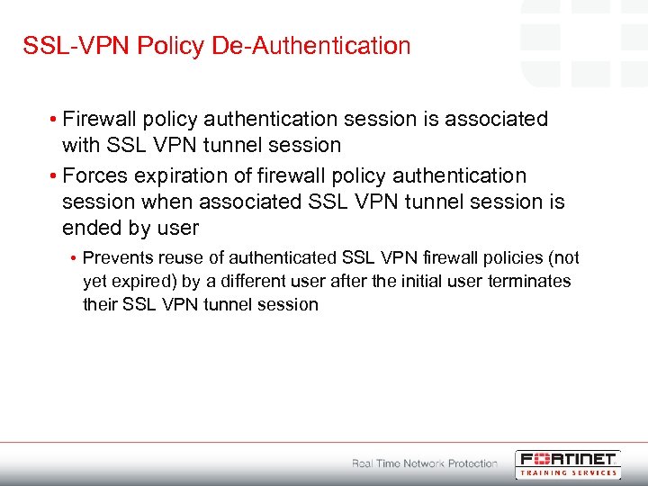 SSL-VPN Policy De-Authentication • Firewall policy authentication session is associated with SSL VPN tunnel