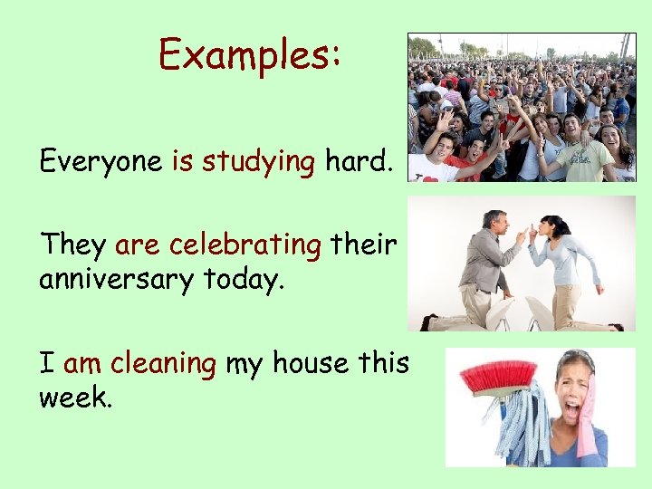 Examples: Everyone is studying hard. They are celebrating their 20 th anniversary today. I
