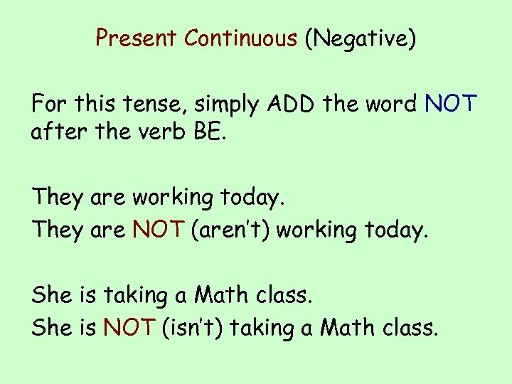 Present Continuous (Negative) For this tense, simply ADD the word NOT after the verb