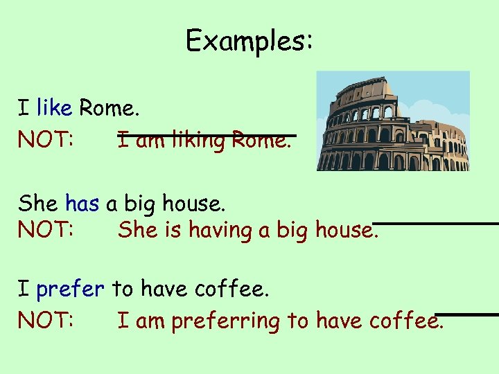 Examples: I like Rome. NOT: I am liking Rome. She has a big house.