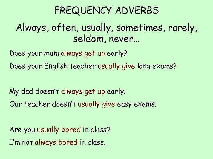 FREQUENCY ADVERBS Always, often, usually, sometimes, rarely, seldom, never… Does your mum always get