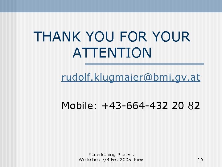 THANK YOU FOR YOUR ATTENTION rudolf. klugmaier@bmi. gv. at Mobile: +43 -664 -432 20