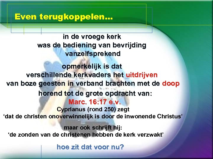 Even terugkoppelen… in de vroege kerk was de bediening van bevrijding vanzelfsprekend opmerkelijk is