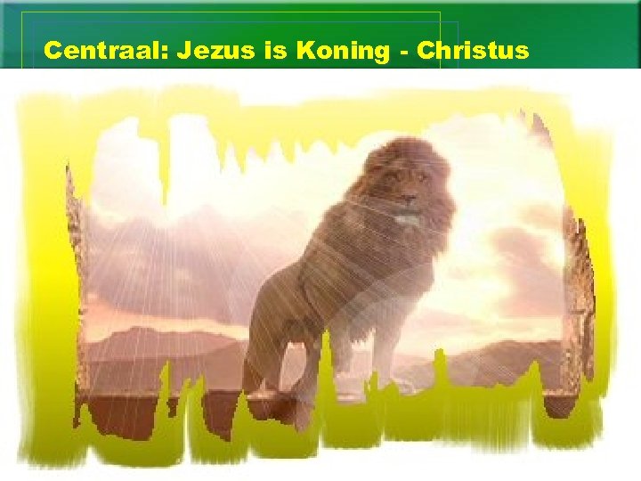 Centraal: Jezus is Koning - Christus 