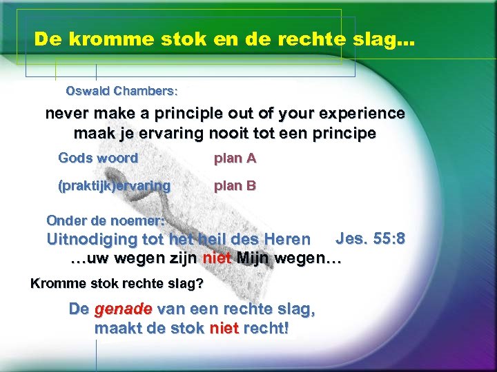 De kromme stok en de rechte slag… Oswald Chambers: never make a principle out