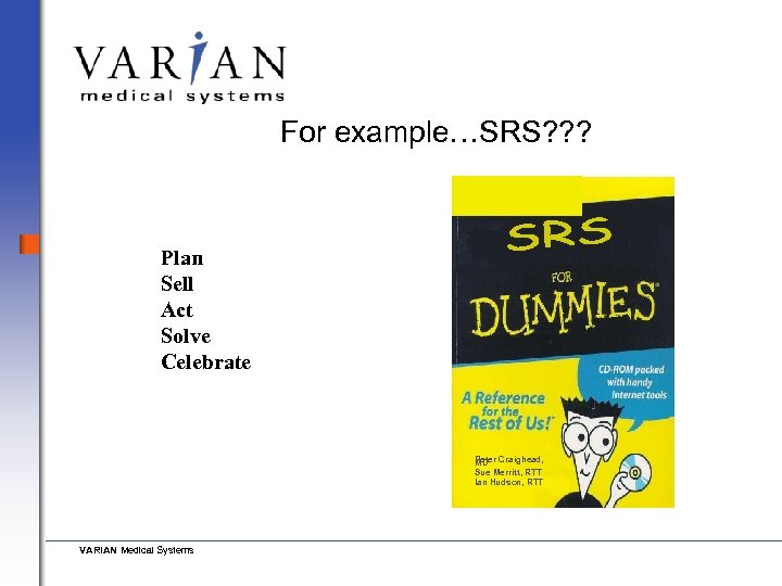 For example…SRS? ? ? Plan Sell Act Solve Celebrate Peter Craighead, MD Sue Merritt,