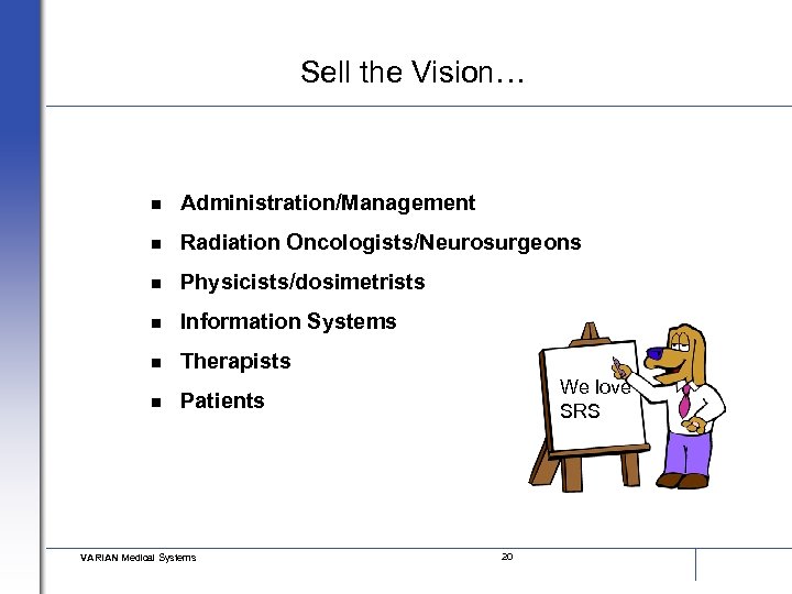 Sell the Vision… n Administration/Management n Radiation Oncologists/Neurosurgeons n Physicists/dosimetrists n Information Systems n