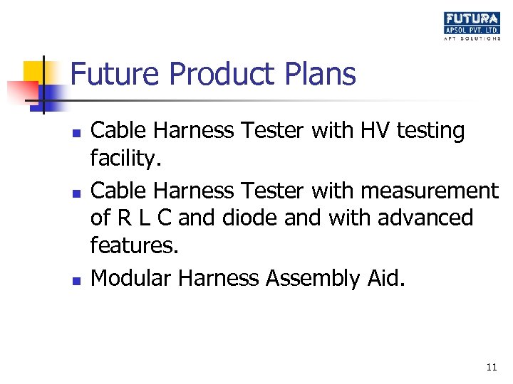 Future Product Plans n n n Cable Harness Tester with HV testing facility. Cable