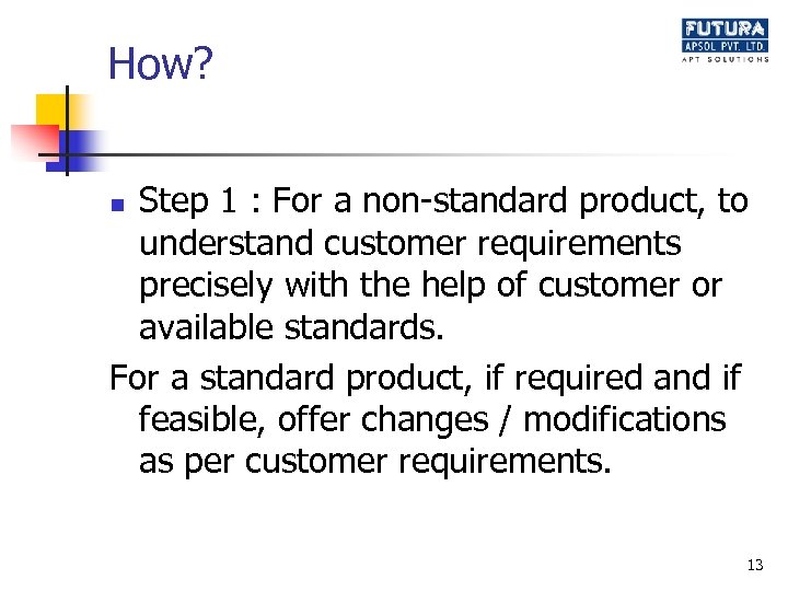 How? Step 1 : For a non-standard product, to understand customer requirements precisely with