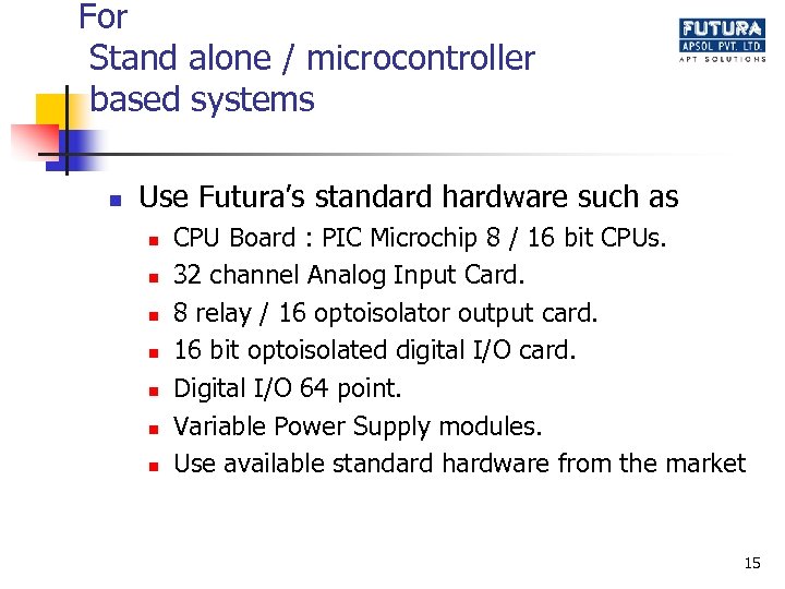 For Stand alone / microcontroller based systems n Use Futura’s standard hardware such as