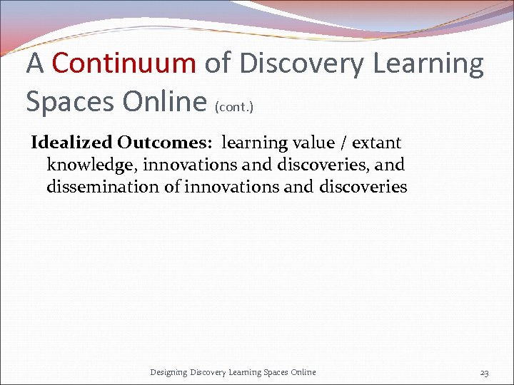 A Continuum of Discovery Learning Spaces Online (cont. ) Idealized Outcomes: learning value /