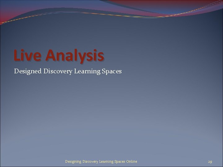 Live Analysis Designed Discovery Learning Spaces Designing Discovery Learning Spaces Online 29 