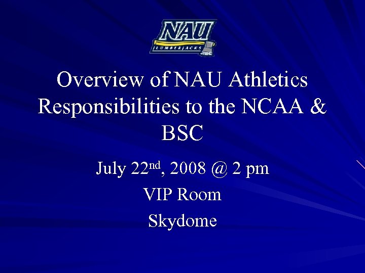 Overview of NAU Athletics Responsibilities to the NCAA & BSC July 22 nd, 2008