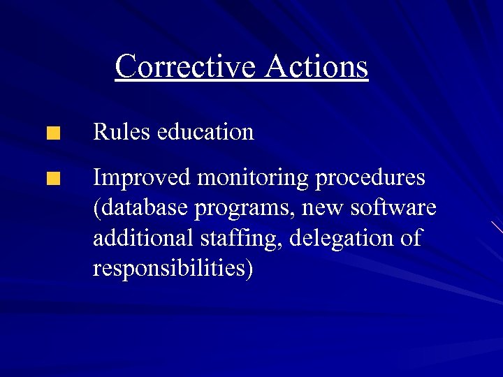 Corrective Actions Rules education Improved monitoring procedures (database programs, new software additional staffing, delegation
