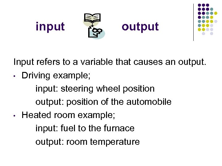 input output Input refers to a variable that causes an output. • Driving example;
