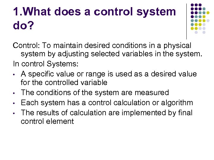 1. What does a control system do? Control: To maintain desired conditions in a