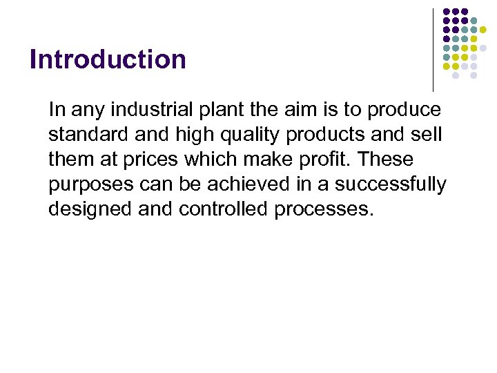 Introduction In any industrial plant the aim is to produce standard and high quality