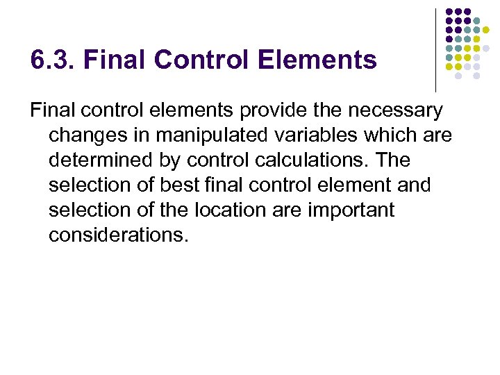 6. 3. Final Control Elements Final control elements provide the necessary changes in manipulated