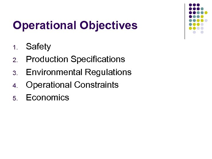 Operational Objectives 1. 2. 3. 4. 5. Safety Production Specifications Environmental Regulations Operational Constraints