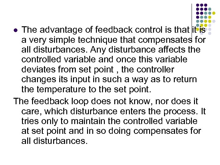 The advantage of feedback control is that it is a very simple technique that