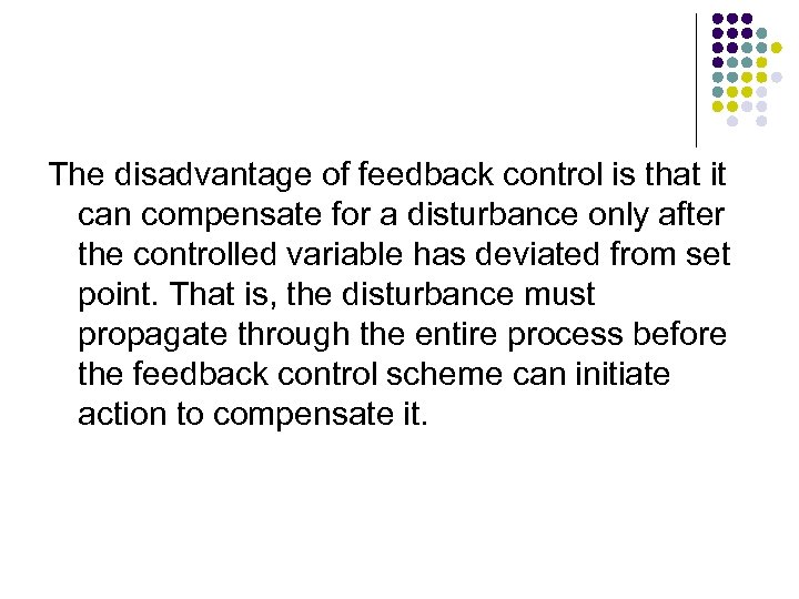 The disadvantage of feedback control is that it can compensate for a disturbance only