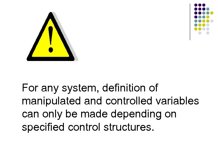 For any system, definition of manipulated and controlled variables can only be made depending