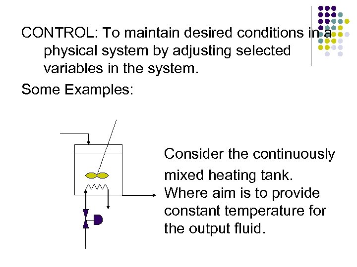 CONTROL: To maintain desired conditions in a physical system by adjusting selected variables in
