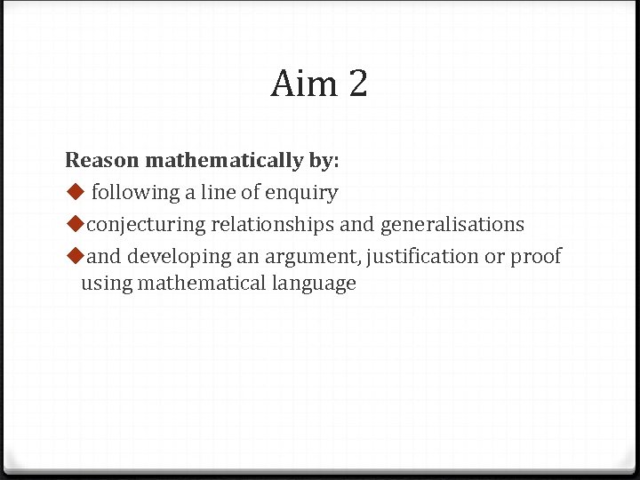 Aim 2 Reason mathematically by: u following a line of enquiry uconjecturing relationships and