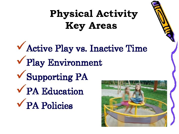 Physical Activity Key Areas üActive Play vs. Inactive Time üPlay Environment üSupporting PA üPA