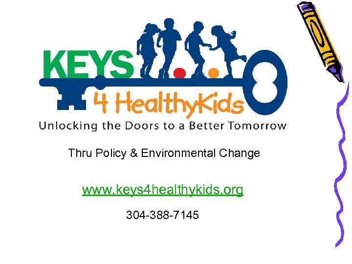 Thru Policy & Environmental Change www. keys 4 healthykids. org 304 -388 -7145 