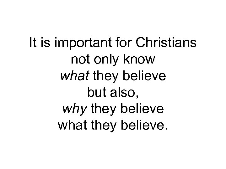 It is important for Christians not only know what they believe but also, why