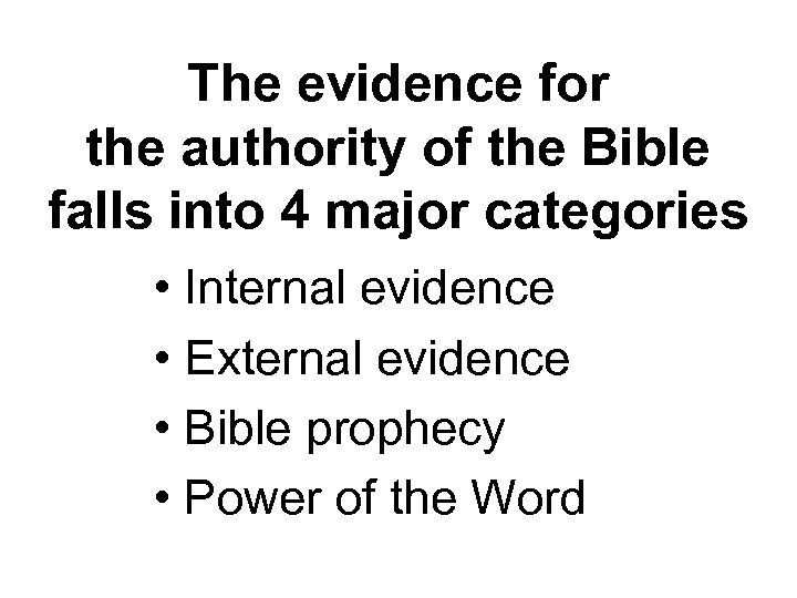 The evidence for the authority of the Bible falls into 4 major categories •