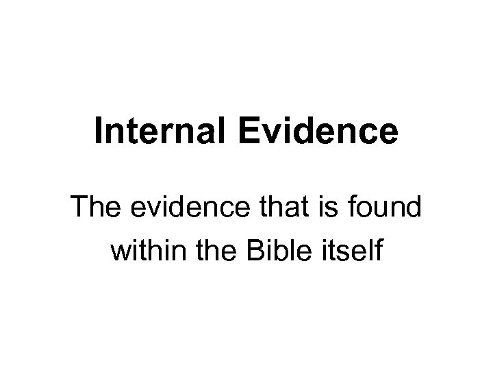 Internal Evidence The evidence that is found within the Bible itself 