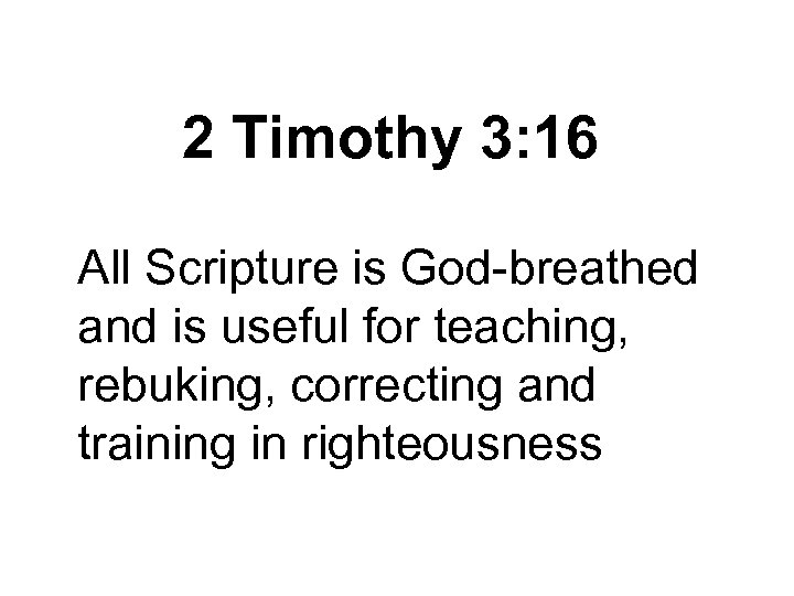 2 Timothy 3: 16 All Scripture is God-breathed and is useful for teaching, rebuking,