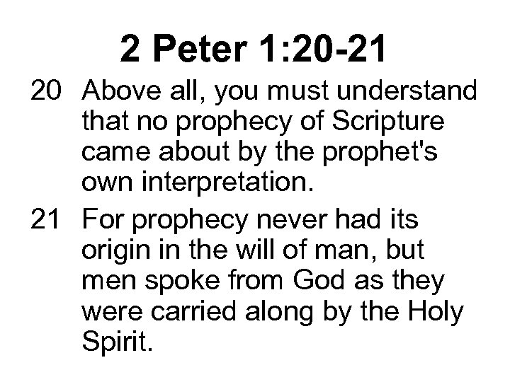 2 Peter 1: 20 -21 20 Above all, you must understand that no prophecy