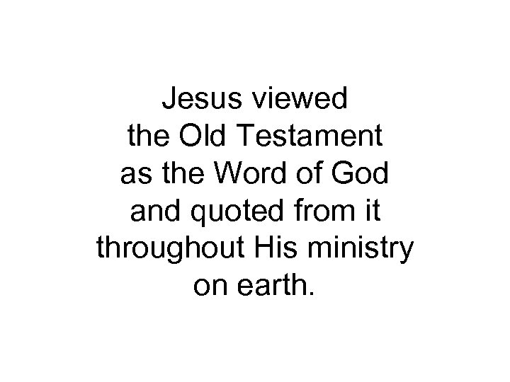 Jesus viewed the Old Testament as the Word of God and quoted from it