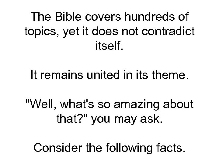 The Bible covers hundreds of topics, yet it does not contradict itself. It remains